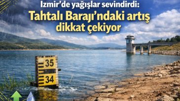 İzmir'deki Yağışlar Umut Veriyor: Tahtalı Barajı'ndaki Artış Dikkat &Ccedil;ekiyor