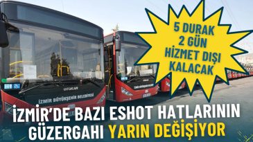 İzmir&rsquo;de bazı ESHOT hatlarının g&uuml;zergahı yarın değişiyor: 5 durak 2 g&uuml;n hizmet dışı kalacak