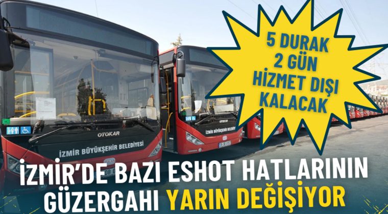 İzmir&rsquo;de bazı ESHOT hatlarının g&uuml;zergahı yarın değişiyor: 5 durak 2 g&uuml;n hizmet dışı kalacak