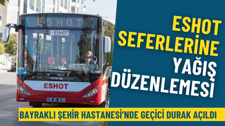 İzmir&rsquo;de ESHOT Seferleri İ&ccedil;in Yağışa &Ouml;zel D&uuml;zenleme: Bayraklı Şehir Hastanesi&rsquo;nde 2 Durak Kullanılamayacak, Ge&ccedil;ici Durak A&ccedil;ıldı