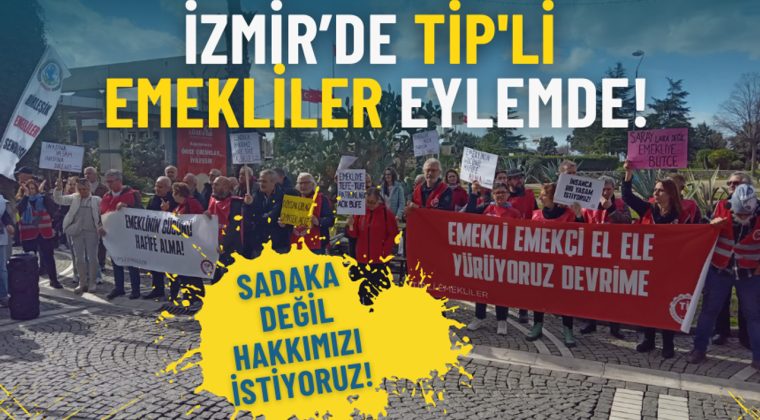 İzmir&rsquo;de TİP'li Emekliler Eylemde: Sadaka Değil Hakkımızı İstiyoruz