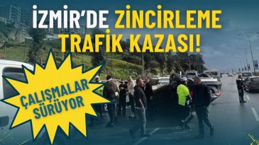 İzmir&rsquo;de Zincirleme Trafik Kazası: &Uuml;&ccedil; Şerit Trafiğe Kapandı, &Ccedil;alışmalar Devam Ediyor