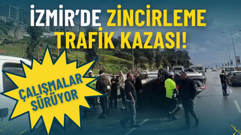 İzmir’de Zincirleme Trafik Kazası: Üç Şerit Trafiğe Kapandı, Çalışmalar Devam Ediyor