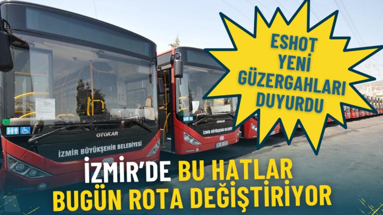 İzmir&rsquo;deki 4 Toplu Taşıma Hattında Rota Değişikliği: ESHOT A&ccedil;ıklama Yaptı