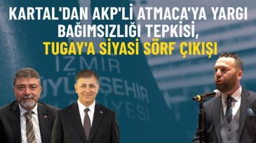 Kartal'dan AKP'li Atmaca'ya Yargı Bağımsızlığı Tepkisi ve Tugay'a Siyasi S&ouml;rf &Ccedil;ıkışı