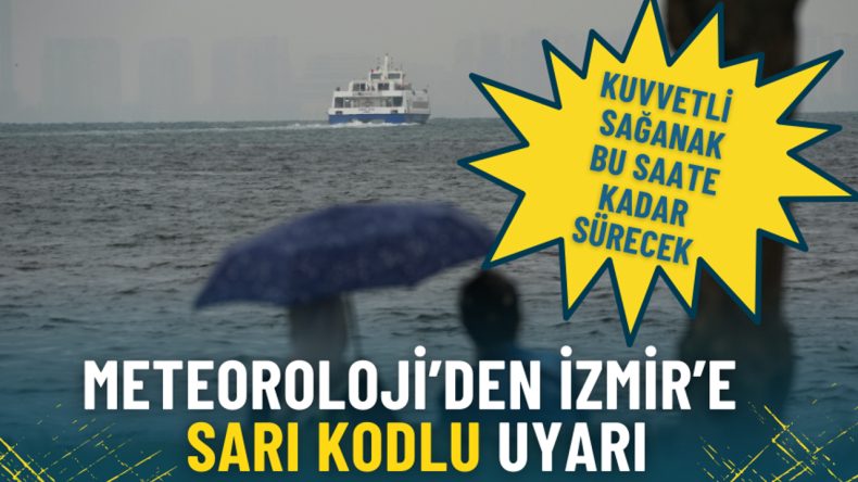 Meteoroloji'den İzmir İ&ccedil;in Sarı Kodlu Uyarı: Kuvvetli Sağanak Yağış Devam Edecek!
