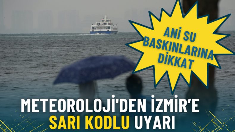 Meteorolojiden İzmir i&ccedil;in Sarı Kodlu Yağış ve Fırtına Uyarısı: Ani Su Baskınlarına Dikkat