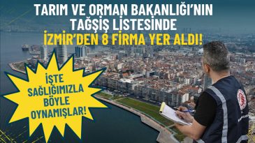 Bakanlık İzmir&rsquo;deki gıda skandalını tek tek ifşa etti: İşte bu 8 firma g&uuml;ncellenen listede yer aldı
