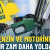 Benzin ve motorine bir zam daha yolda: Tarih belli oldu