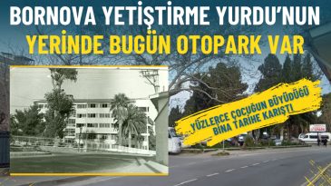 Bornova Yetiştirme Yurdu&rsquo;nun yerinde bug&uuml;n otopark var: Y&uuml;zlerce &ccedil;ocuğun b&uuml;y&uuml;d&uuml;ğ&uuml; bina tarihe karıştı