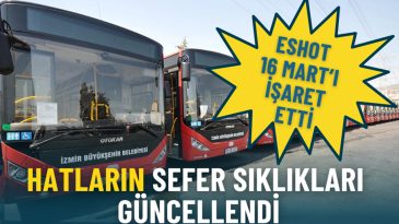 ESHOT 16 Mart&rsquo;ı işaret etti: Hatların sefer sıklıkları g&uuml;ncellendi