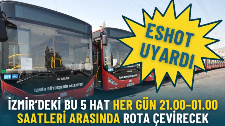 ESHOT uyardı: İzmir’deki bu 5 hat her gün 21.00–01.00 saatleri arasında rota çevirecek