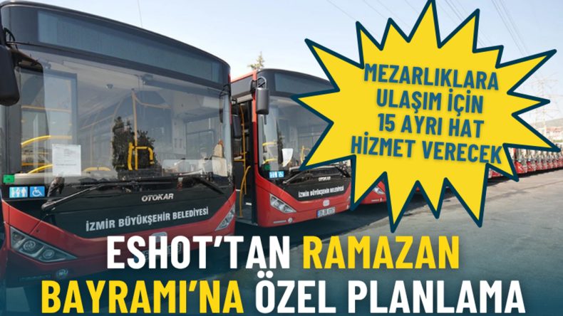 ESHOT’tan Ramazan Bayramı’na Özel Planlama: Mezarlıklara Ulaşım için 15 Ayrı Hat Hizmet Verecek
