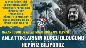 Hakan Tosun&rsquo;un Ablasından İddianame Tepkisi: Anlattıklarının Kurgu Olduğunu Hepimiz Biliyoruz