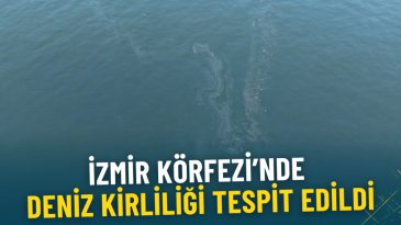 İZDENİZ raporladı: İzmir K&ouml;rfezi&rsquo;nde deniz kirliliği tespit edildi