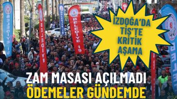 İZDOĞA&rsquo;da TİS&rsquo;te kritik aşama: Zam masası a&ccedil;ılmadı, &ouml;demeler g&uuml;ndemde