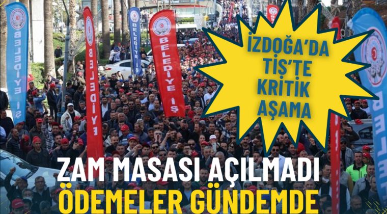 İZDOĞA&rsquo;da TİS&rsquo;te kritik aşama: Zam masası a&ccedil;ılmadı, &ouml;demeler g&uuml;ndemde
