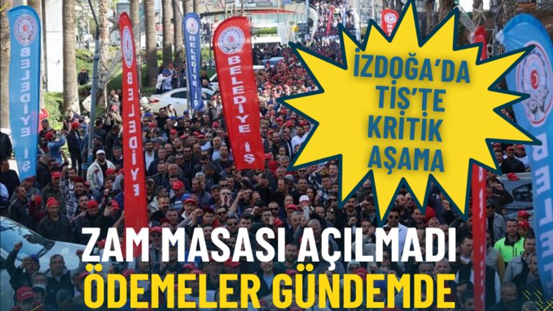 İZDOĞA&rsquo;da TİS&rsquo;te kritik aşama: Zam masası a&ccedil;ılmadı, &ouml;demeler g&uuml;ndemde