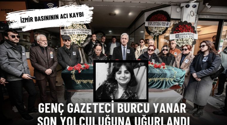 İzmir basınının acı kaybı: Gen&ccedil; gazeteci Burcu Yanar son yolculuğuna uğurlandı