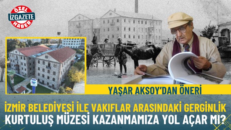 İzmir Belediyesi ile Vakıflar arasında gerginlik: Kurtuluş M&uuml;zesi kazanmamıza yol a&ccedil;ar mı?
