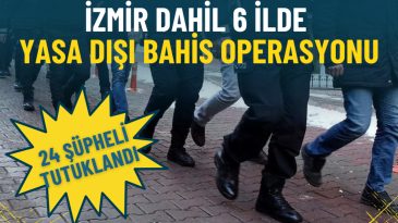 İzmir dahil 6 ilde yasa dışı bahis operasyonu: 24 ş&uuml;pheli tutuklandı