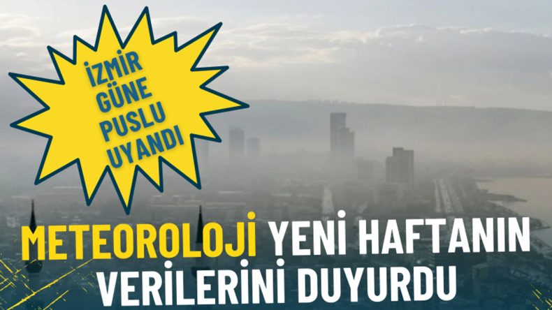 İzmir güne puslu uyandı: Meteoroloji yeni haftanın verilerini duyurdu