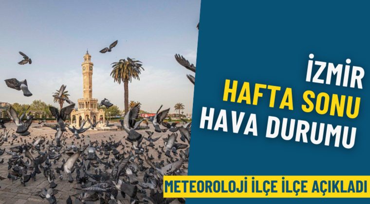 İzmir hafta sonu hava durumu: Meteoroloji il&ccedil;e il&ccedil;e a&ccedil;ıkladı