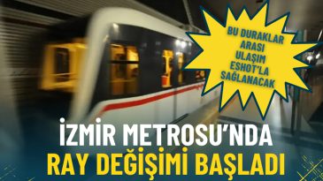 İzmir Metrosu&rsquo;nda Ray Değişimi Başladı: Bu Duraklar Arası Ulaşım ESHOT&rsquo;la Sağlanacak