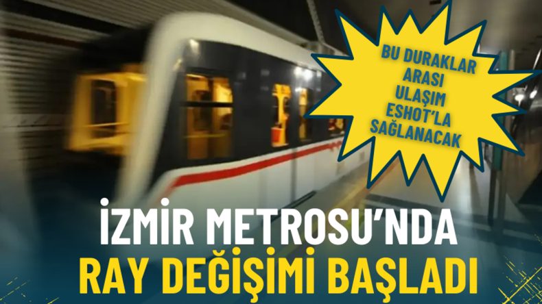 İzmir Metrosu&rsquo;nda Ray Değişimi Başladı: Bu Duraklar Arası Ulaşım ESHOT&rsquo;la Sağlanacak