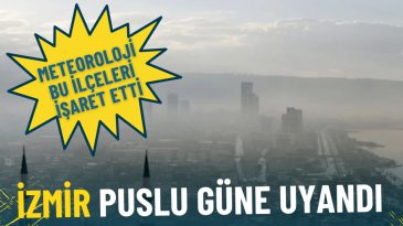 İzmir puslu g&uuml;ne uyandı: Meteoroloji bu il&ccedil;eleri işaret etti