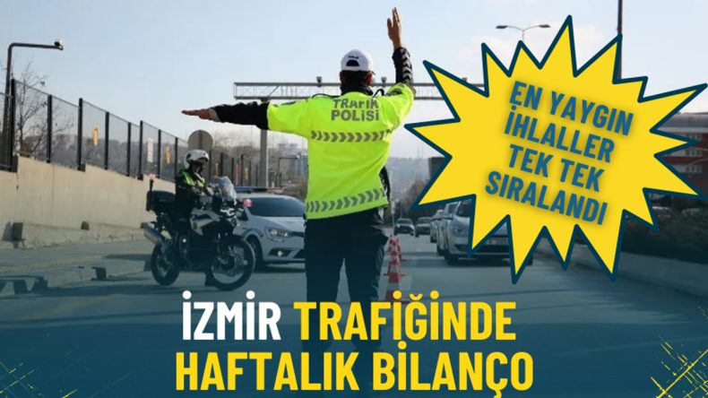 İzmir trafiğinde haftalık bilan&ccedil;o: En yaygın ihlaller tek tek sıralandı