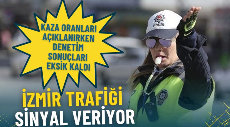 İzmir trafik raporunda dikkat &ccedil;eken detay: Kaza oranları a&ccedil;ıklanırken denetim sonu&ccedil;ları eksik kaldı