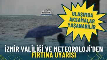 İzmir Valiliği ve Meteoroloji&rsquo;den fırtına uyarısı: Ulaşımda aksamalar yaşanabilir