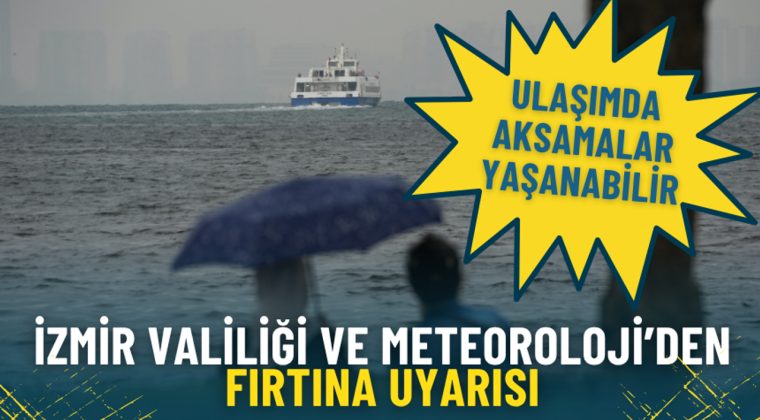 İzmir Valiliği ve Meteoroloji&rsquo;den fırtına uyarısı: Ulaşımda aksamalar yaşanabilir