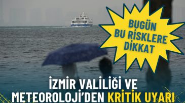 İzmir Valiliği ve Meteoroloji&rsquo;den Kritik Uyarı: Bug&uuml;n Bu 8 İl&ccedil;ede Bu Risklere Dikkat