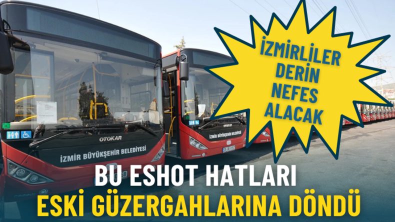 İzmirliler derin nefes alacak: Bu ESHOT hatları eski g&uuml;zergahlarına d&ouml;nd&uuml;