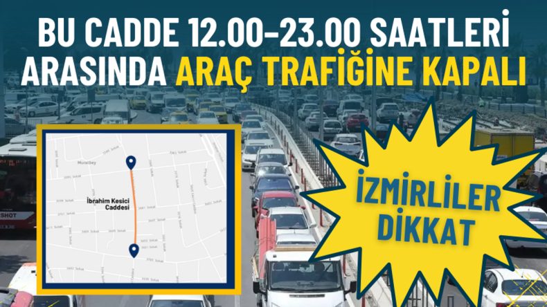 İzmirliler dikkat: Bu cadde 12.00–23.00 saatleri arasında araç trafiğine kapalı