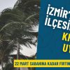 İzmir&rsquo;in bu il&ccedil;esinden kritik uyarı: 22 Mart sabahına kadar fırtına bekleniyor