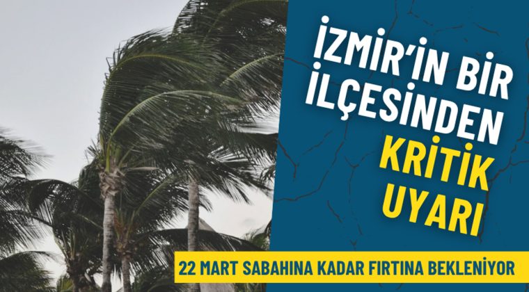 İzmir&rsquo;in bu il&ccedil;esinden kritik uyarı: 22 Mart sabahına kadar fırtına bekleniyor