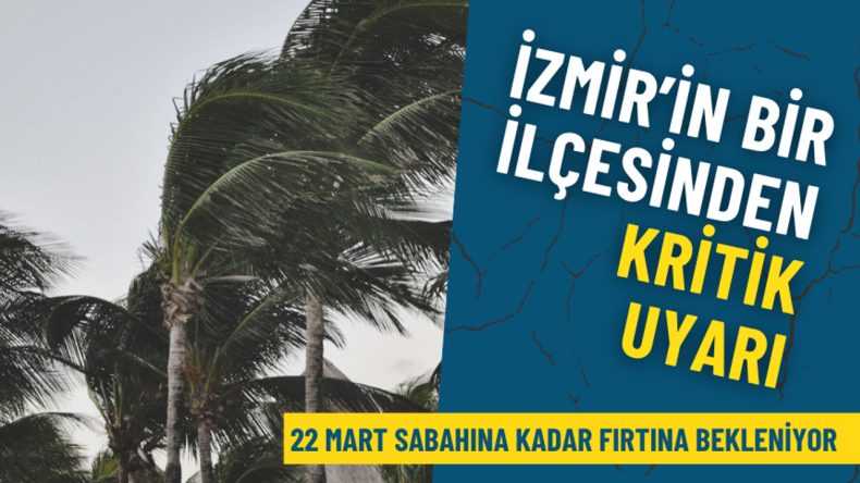 İzmir&rsquo;in bu il&ccedil;esinden kritik uyarı: 22 Mart sabahına kadar fırtına bekleniyor