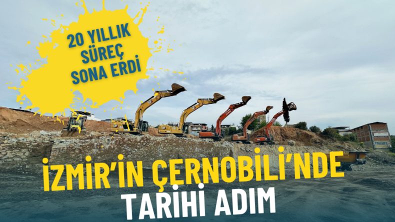 İzmir’in Çernobili’nde tarihi adım: 20 yıllık süreç sona erdi