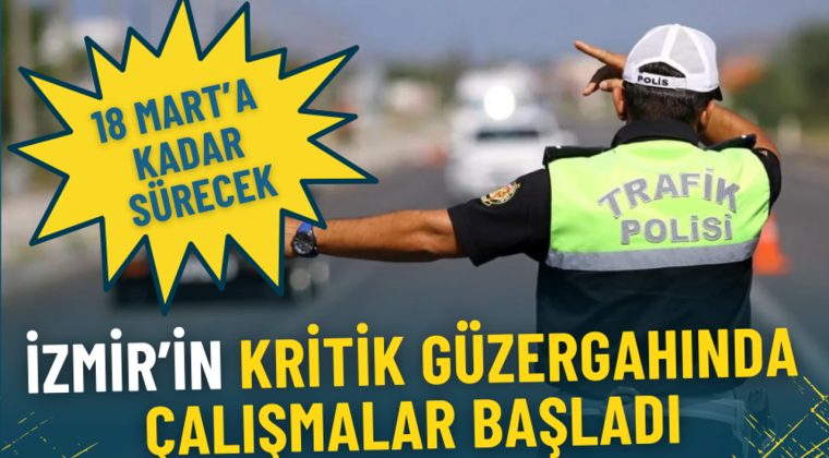 İzmir&rsquo;in Kritik G&uuml;zergahında &Ccedil;alışmalar Başladı: 18 Mart&rsquo;a Kadar S&uuml;recek