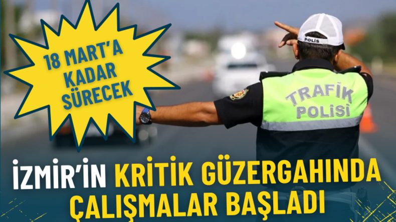 İzmir’in Kritik Güzergahında Çalışmalar Başladı: 18 Mart’a Kadar Sürecek