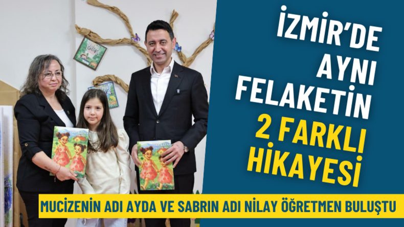 İzmir’de aynı felaketin 2 farklı hikayesi: Mucizenin adı Ayda ve sabrın adı Nilay Öğretmen buluştu
