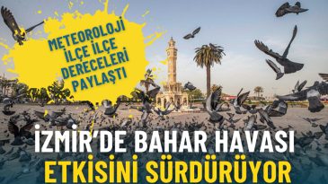 İzmir&rsquo;de bahar havası etkisini s&uuml;rd&uuml;r&uuml;yor: Meteoroloji il&ccedil;e il&ccedil;e dereceleri paylaştı