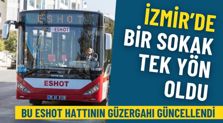 İzmir&rsquo;de Bir Sokak Tek Y&ouml;n Oldu: Bu ESHOT Hattının G&uuml;zergahı G&uuml;ncellendi