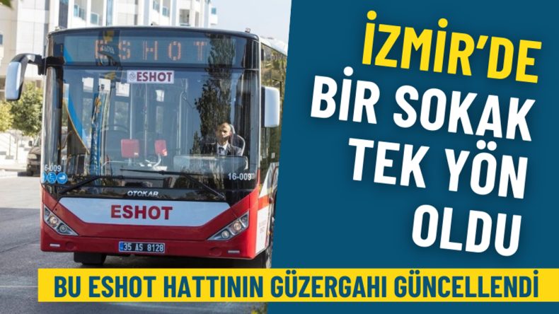 İzmir&rsquo;de Bir Sokak Tek Y&ouml;n Oldu: Bu ESHOT Hattının G&uuml;zergahı G&uuml;ncellendi
