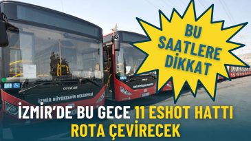 İzmir&rsquo;de bu gece 11 ESHOT hattı rota &ccedil;evirecek: Bu saatlere dikkat, işte g&uuml;ncel g&uuml;zergahları