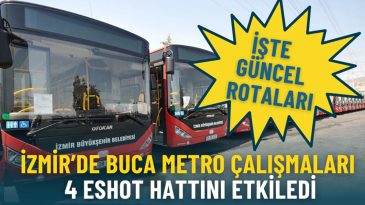 İzmir&rsquo;de Buca Metro &ccedil;alışmaları 4 ESHOT hattını etkiledi: İşte g&uuml;ncel rotaları