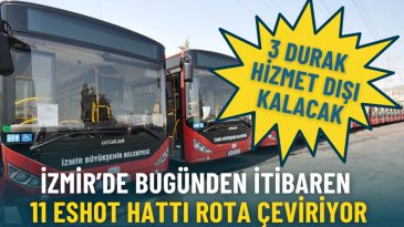 İzmir&rsquo;de bug&uuml;nden itibaren 11 ESHOT hattı rota &ccedil;eviriyor: 3 durak hizmet dışı kalacak